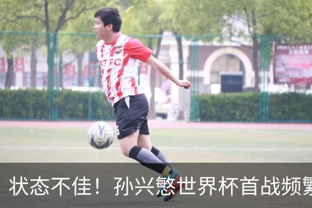 状态不佳！孙兴慜世界杯首战频繁失良机 韩媒：令人失望！